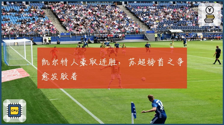 凯尔特人豪取连胜，苏超榜首之争愈发胶着